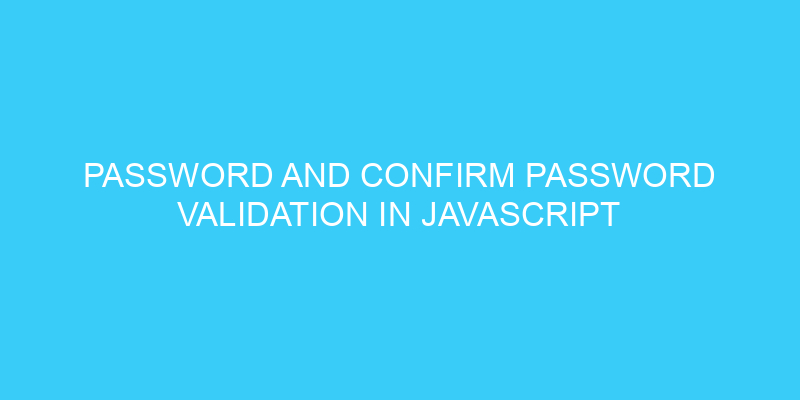 Password and confirm password validation in javascript