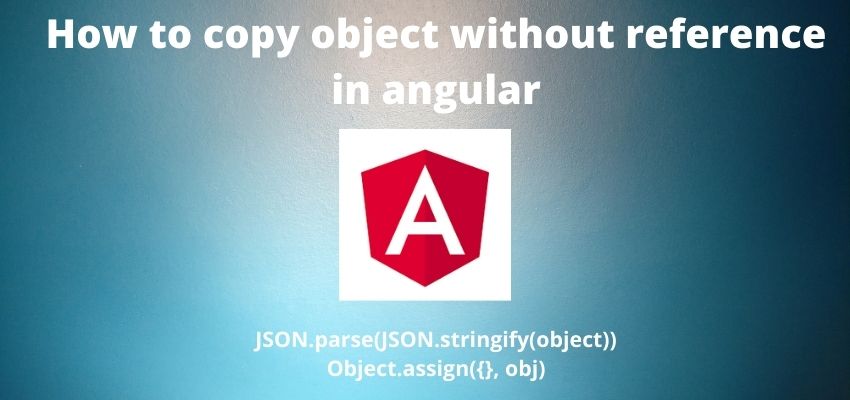 How to copy object without reference in angular
