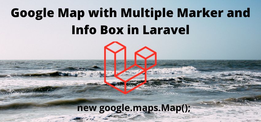 Google Map with Multiple Marker and Info Box in Laravel