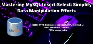 Mastering MySQL Insert Select Simplify Data Manipulation Efforts